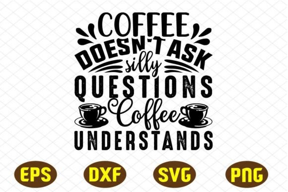 Coffee Doesn’t Ask Silly Questions