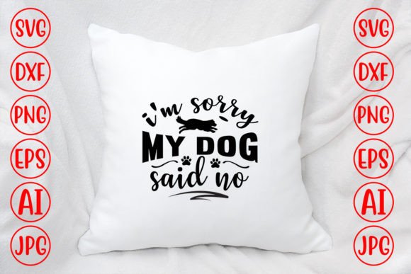 I’m Sorry My Dog Said No Svg